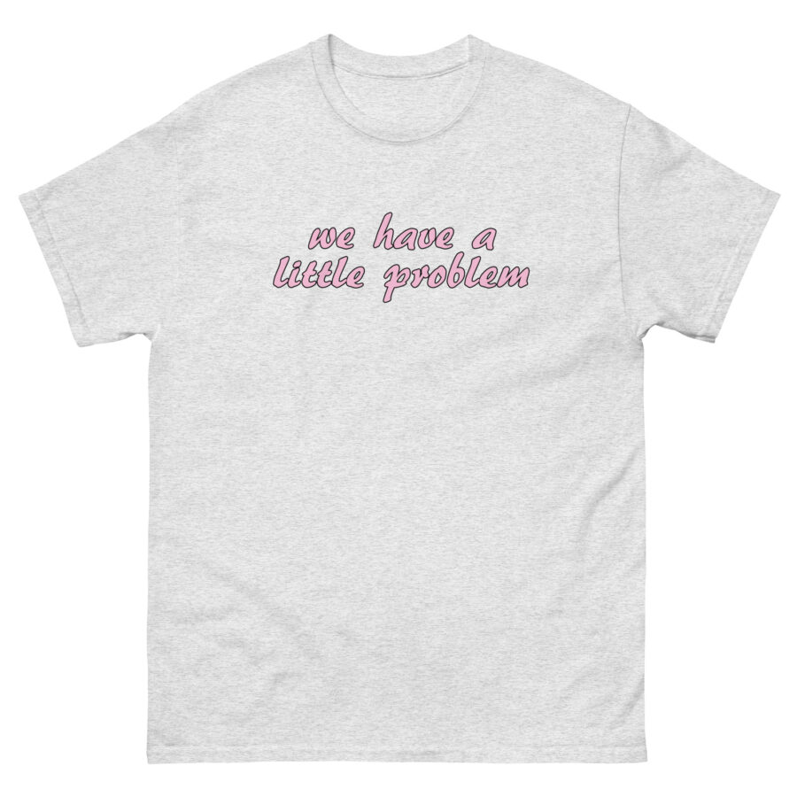 We Have A Little Problem Unisex classic tee - Image 10