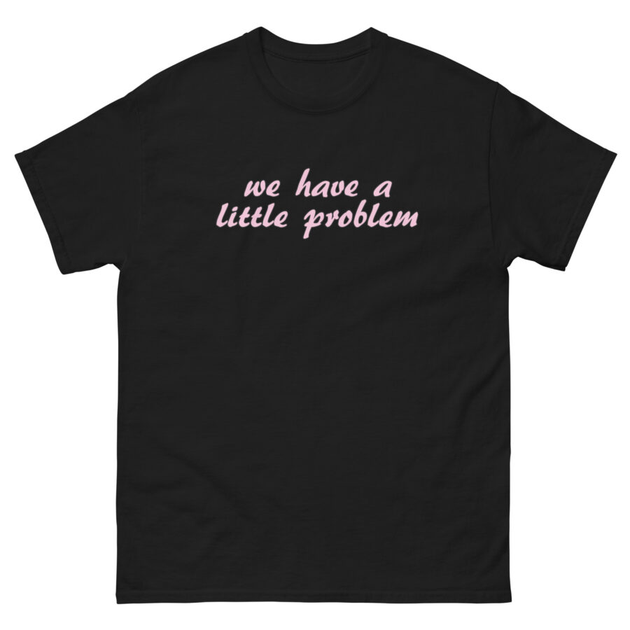 We Have A Little Problem Unisex classic tee - Image 4