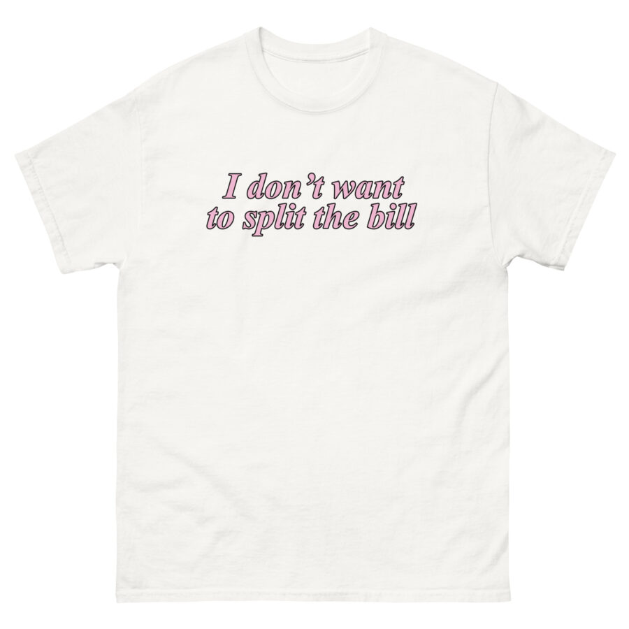 I Don't Want To Split The Bill Unisex classic tee - Image 11