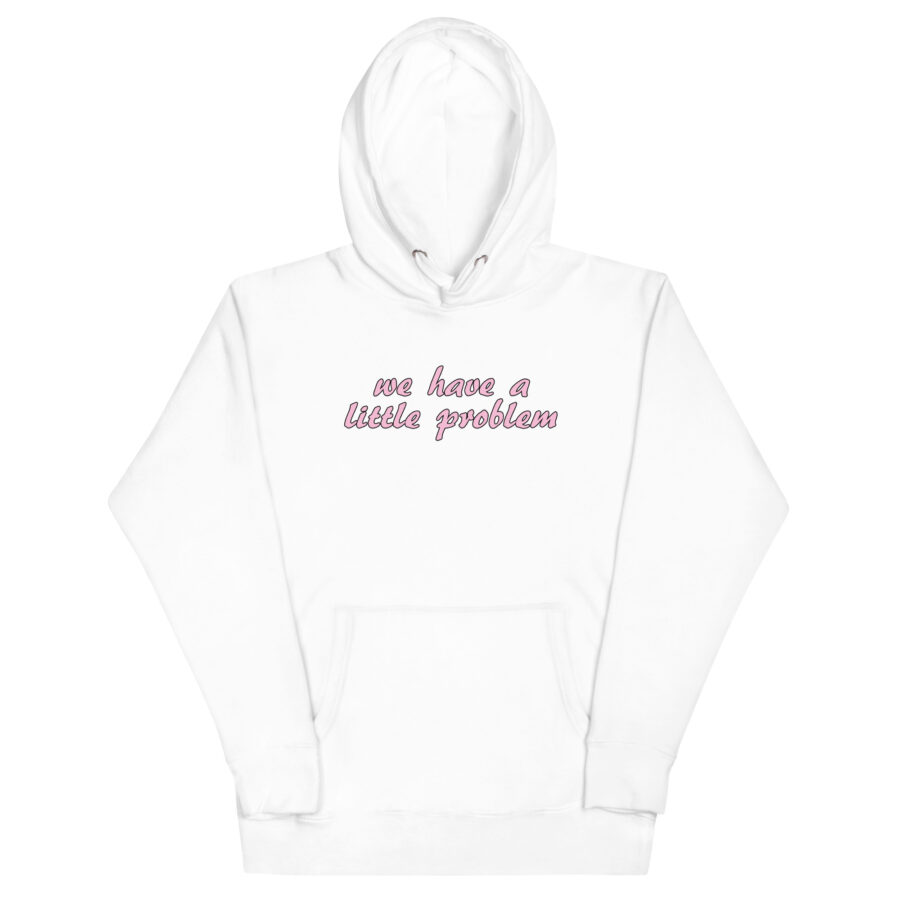We Have A Little Problem Unisex Hoodie